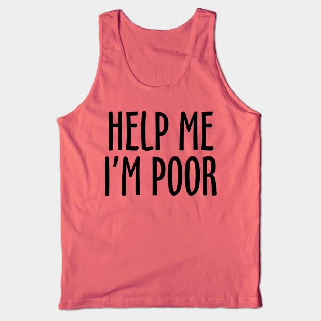 Help Me I'm Poor Tank Top by DavesTees